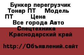 Бункер-перегрузчик Тонар ПТ4 › Модель ­ ПТ4-030 › Цена ­ 2 490 000 - Все города Авто » Спецтехника   . Краснодарский край